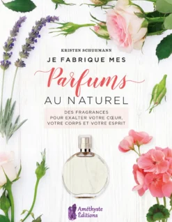 Je fabrique mes parfums au naturel