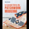 Le grand livre du patchwork moderne
