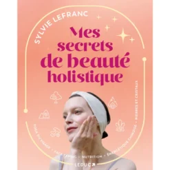 Mes secrets de beauté holistique