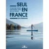 Seul en France (ou presque) Le guide pour voyager loin de la foule